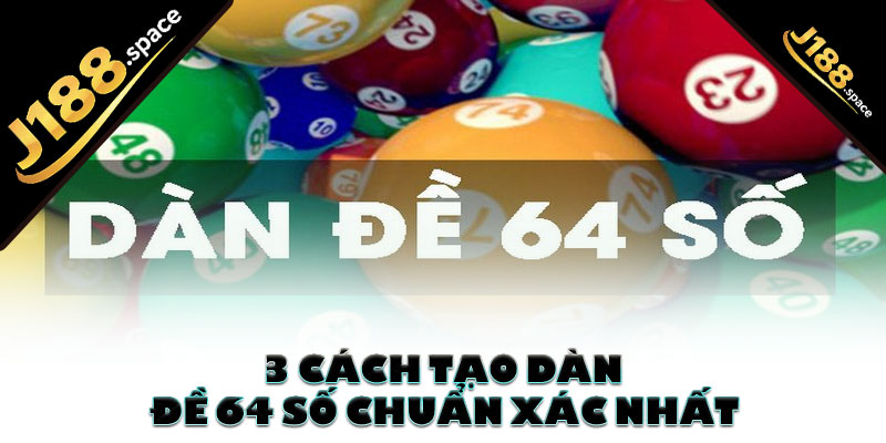 3 cách tạo dàn đề 64 số chuẩn xác nhất