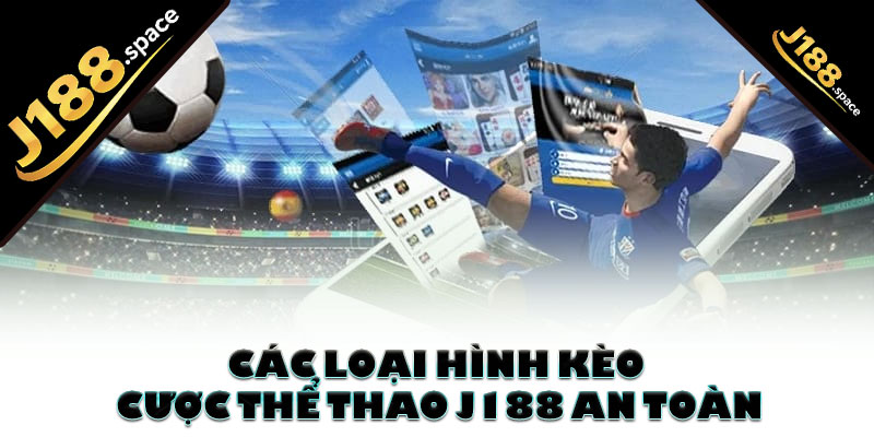 Các loại hình kèo cược thể thao J188 an toàn