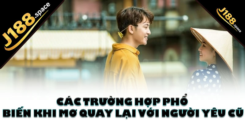 Các trường hợp phổ biến khi mơ quay lại với người yêu cũ