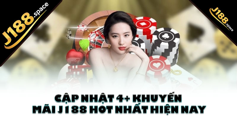 Cập nhật 4+ khuyến mãi J188 hot nhất hiện nay