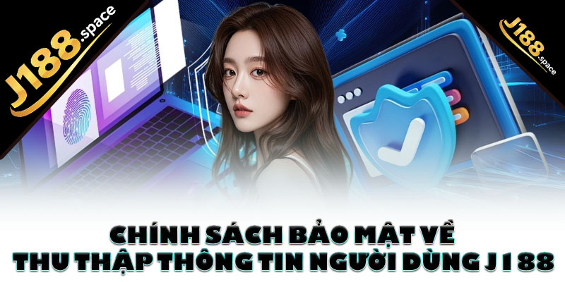Chính sách bảo mật về thu thập thông tin người dùng J188