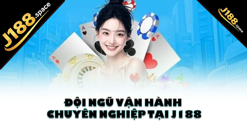 Đội ngũ vận hành chuyên nghiệp tại J188