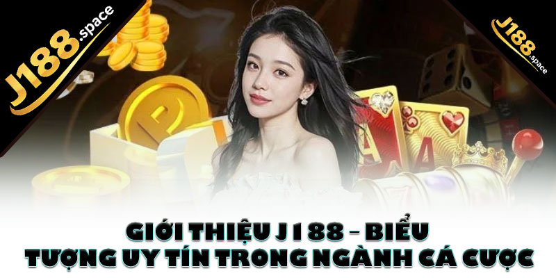 Giới thiệu J188 – Biểu tượng uy tín trong ngành cá cược
