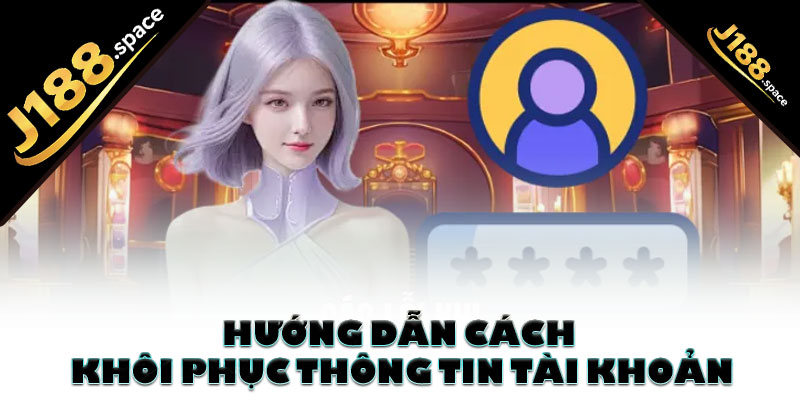 Hướng dẫn cách khôi phục thông tin tài khoản
