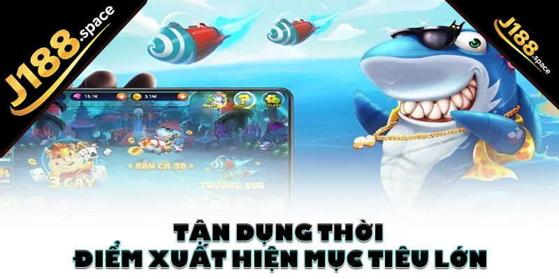 Tận dụng thời điểm xuất hiện mục tiêu lớn